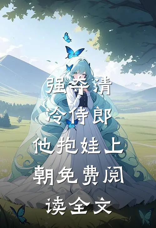 强夺清冷侍郎，他抱娃上朝免费阅读全文