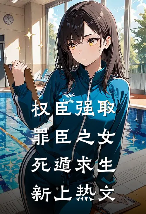 权臣强取，罪臣之女死遁求生新上热文