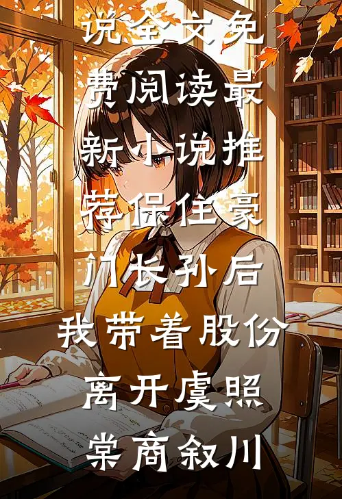 保住豪门长孙后，我带着股份离开虞照棠商叙川小说全文免费阅读_最新小说推荐保住豪门长孙后，我带着股份离开虞照棠商叙川