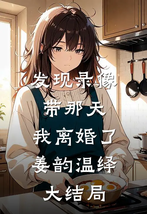 发现录像带那天，我离婚了姜韵温绎大结局