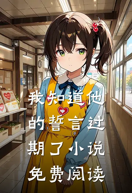 我知道他的誓言过期了小说免费阅读
