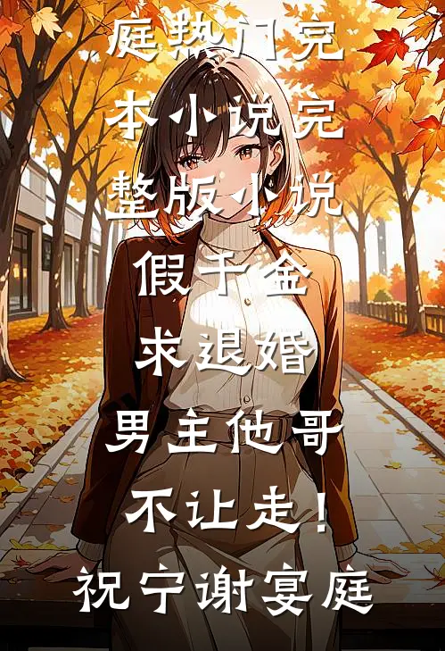 假千金求退婚，男主他哥不让走！(祝宁谢宴庭)热门完本小说_完整版小说假千金求退婚，男主他哥不让走！祝宁谢宴庭