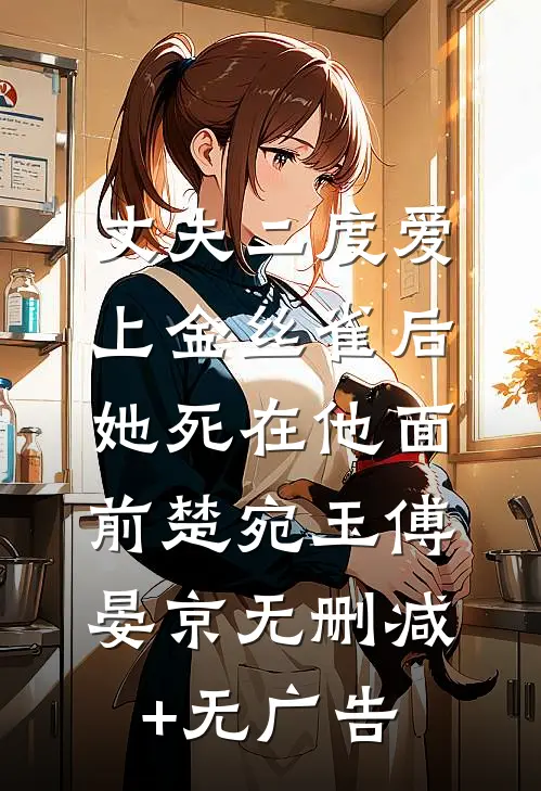 丈夫二度爱上金丝雀后，她死在他面前楚宛玉傅晏京无删减+无广告