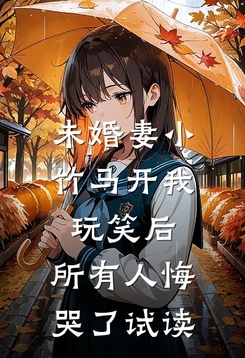 未婚妻小竹马开我玩笑后，所有人悔哭了试读