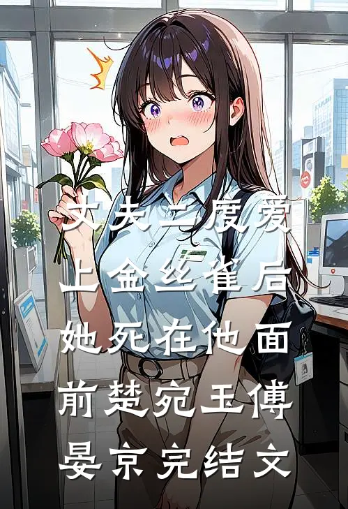 丈夫二度爱上金丝雀后，她死在他面前楚宛玉傅晏京完结文