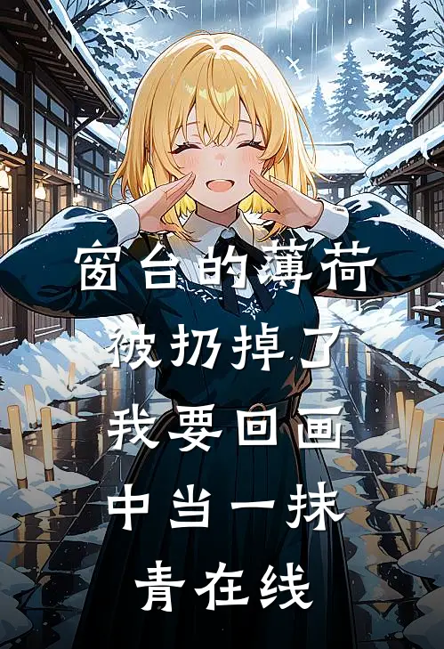 窗台的薄荷被扔掉了，我要回画中当一抹青在线
