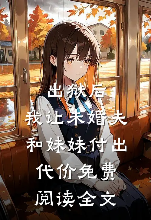 出狱后，我让未婚夫和妹妹付出代价免费阅读全文