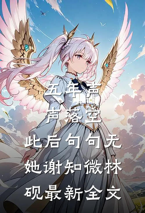 五年声声落空，此后句句无她谢知微林砚最新全文