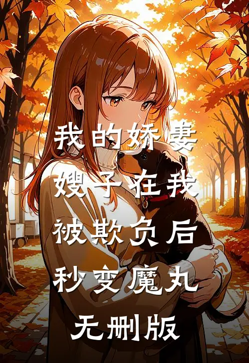 我的娇妻嫂子在我被欺负后，秒变魔丸无删版