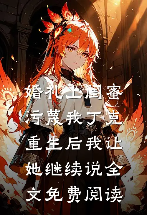 婚礼上闺蜜污蔑我丁克，重生后我让她继续说全文免费阅读
