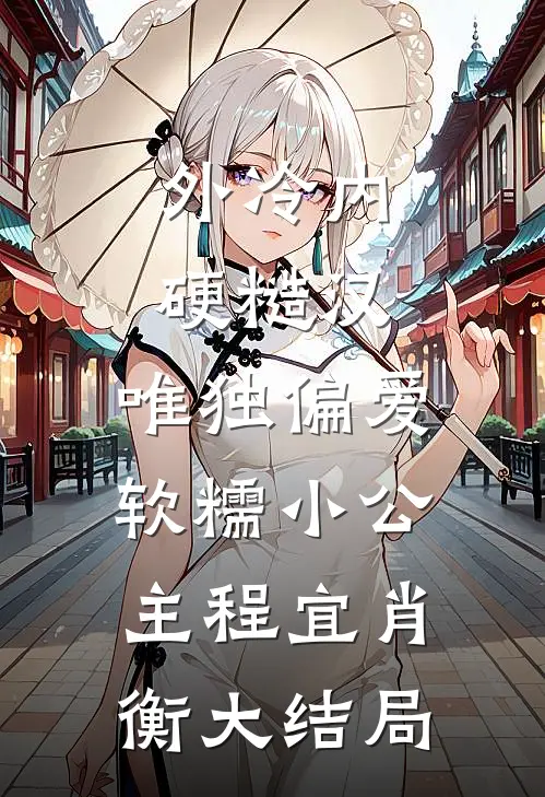 外冷内硬糙汉，唯独偏爱软糯小公主程宜肖衡大结局