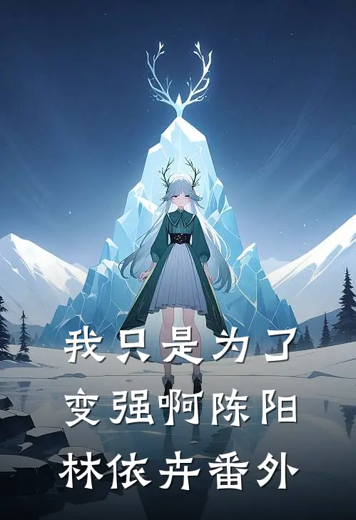 我只是为了变强啊陈阳林依卉番外