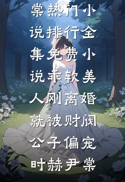 乖软美人刚离婚就被财阀公子偏宠(时赫尹棠)热门小说排行_全集免费小说乖软美人刚离婚就被财阀公子偏宠(时赫尹棠)