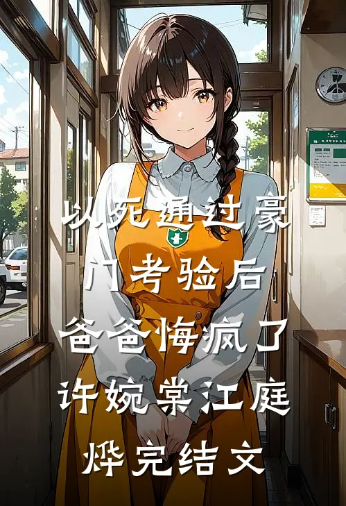 以死通过豪门考验后，爸爸悔疯了许婉棠江庭烨完结文