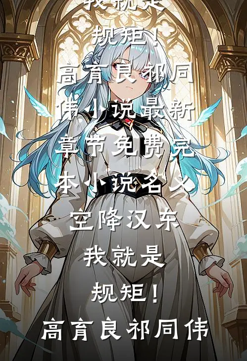 名义：空降汉东，我就是规矩！高育良祁同伟小说最新章节_免费完本小说名义：空降汉东，我就是规矩！高育良祁同伟