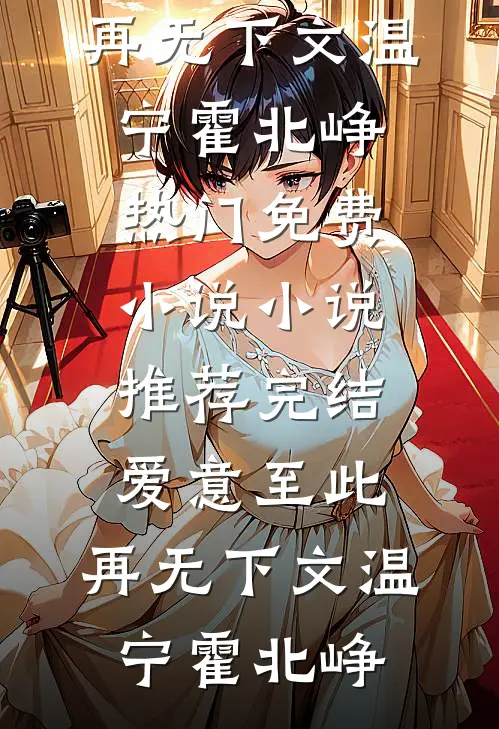 爱意至此，再无下文温宁霍北峥热门免费小说_小说推荐完结爱意至此，再无下文(温宁霍北峥)