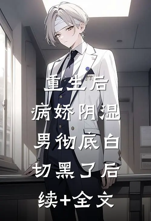 重生后，病娇阴湿男彻底白切黑了后续+全文