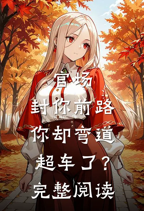 官场：封你前路，你却弯道超车了？完整阅读