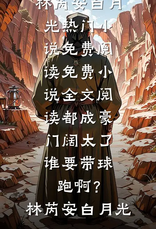 都成豪门阔太了，谁要带球跑啊？(林芮安白月光)热门小说免费阅读_免费小说全文阅读都成豪门阔太了，谁要带球跑啊？林芮安白月光