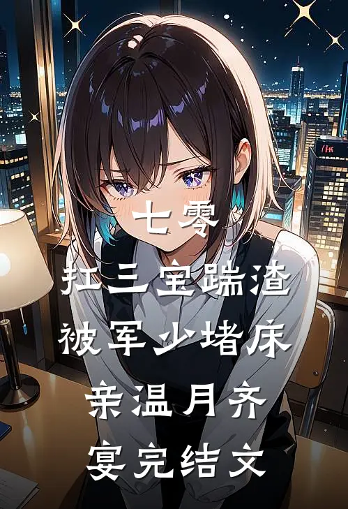 七零：扛三宝踹渣，被军少堵床亲温月齐宴完结文