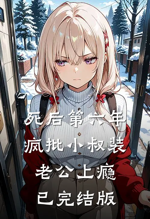 死后第六年，疯批小叔装老公上瘾已完结版