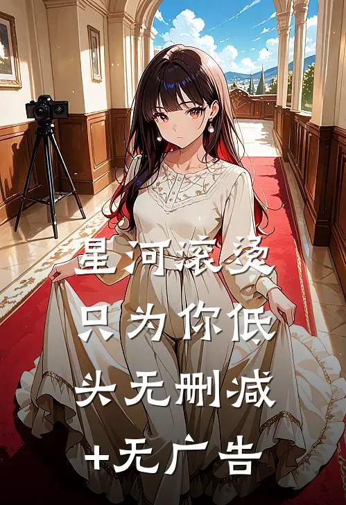 星河滚烫，只为你低头无删减+无广告