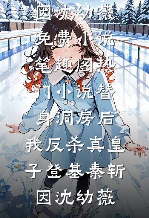 替身洞房后，我反杀真皇子登基(秦斩因沈幼薇)免费小说笔趣阁_热门小说替身洞房后，我反杀真皇子登基(秦斩因沈幼薇)