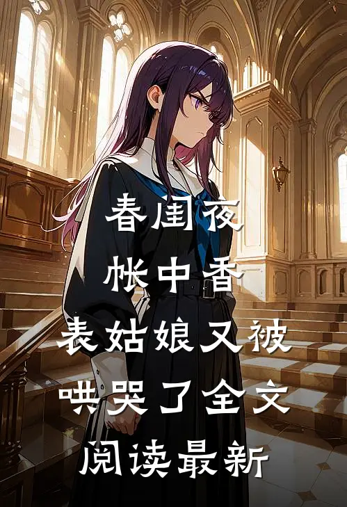 春闺夜帐中香，表姑娘又被哄哭了全文阅读最新