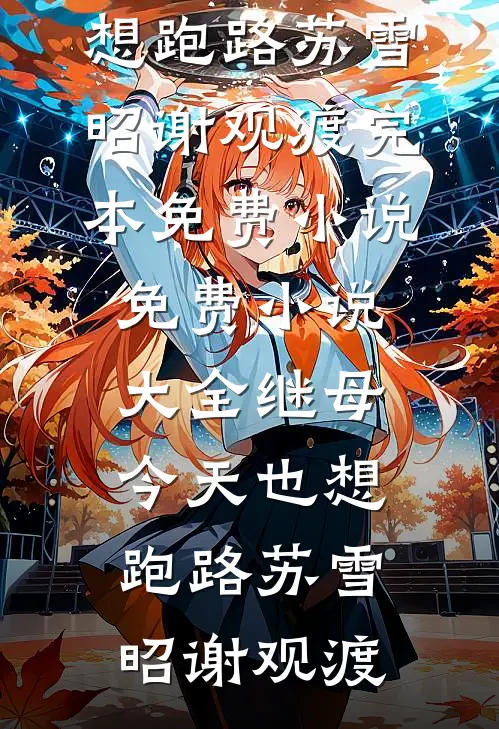继母今天也想跑路苏雪昭谢观渡完本免费小说_免费小说大全继母今天也想跑路(苏雪昭谢观渡)