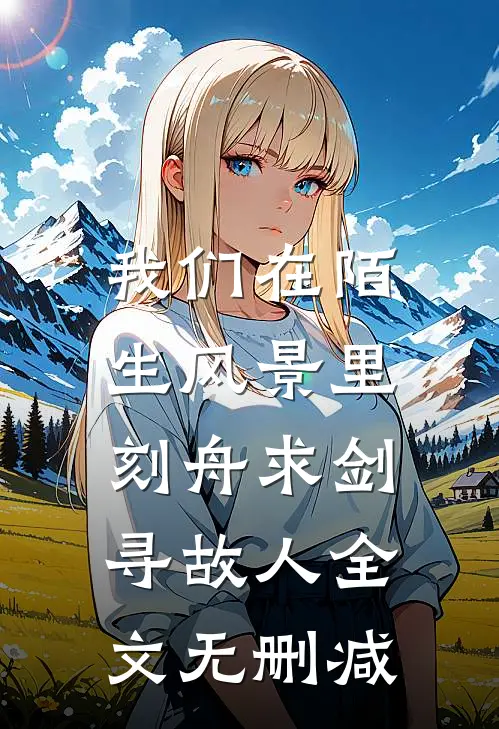 我们在陌生风景里，刻舟求剑寻故人全文无删减
