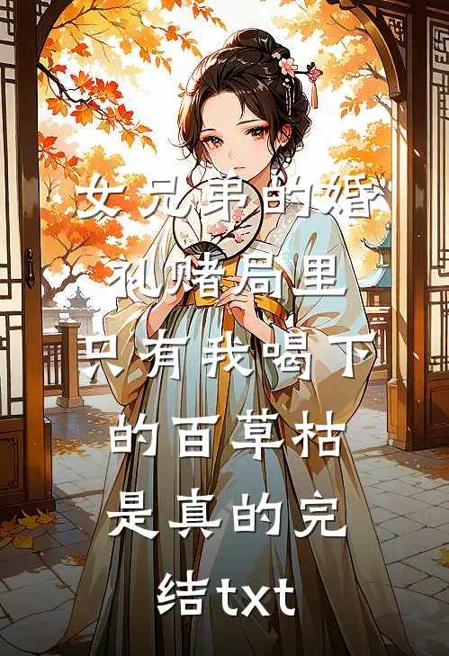 女兄弟的婚礼赌局里，只有我喝下的百草枯是真的完结txt
