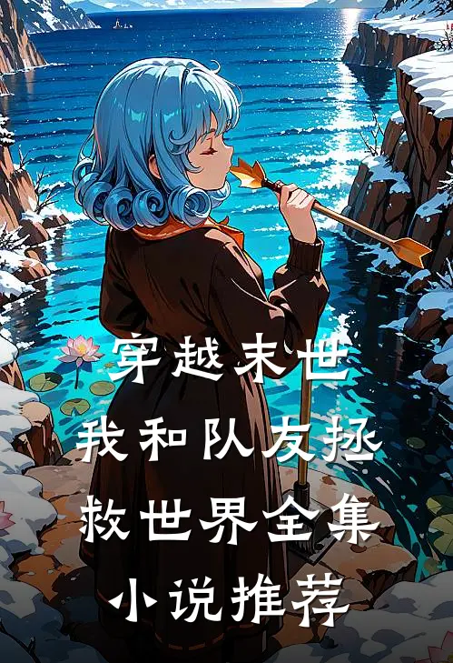 穿越末世我和队友拯救世界全集推荐完结