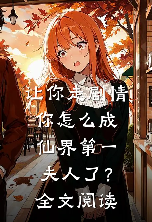 让你走剧情,你怎么成仙界第一夫人了?全文阅读无弹窗
