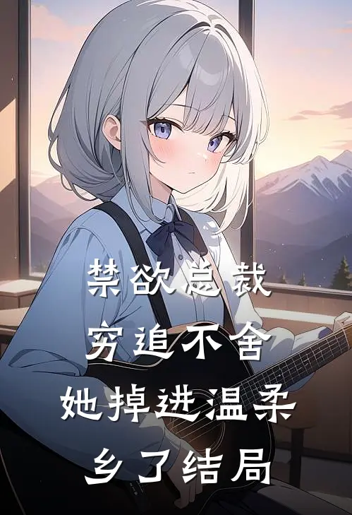 禁欲总裁穷追不舍,她掉进温柔乡了结局如何