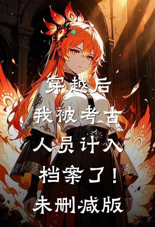 穿越后,我被考古人员计入档案了!未删减版在线观看