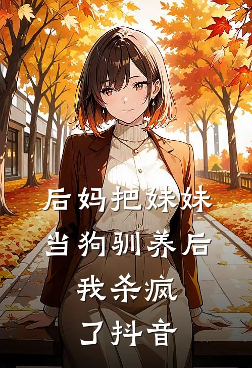 后妈把妹妹当狗驯养后,我杀疯了抖音
