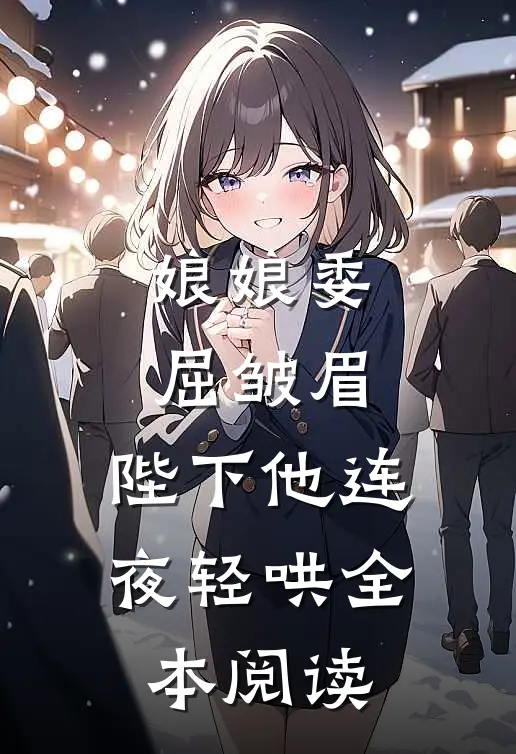 娘娘委屈皱眉,陛下他连夜轻哄全本阅读