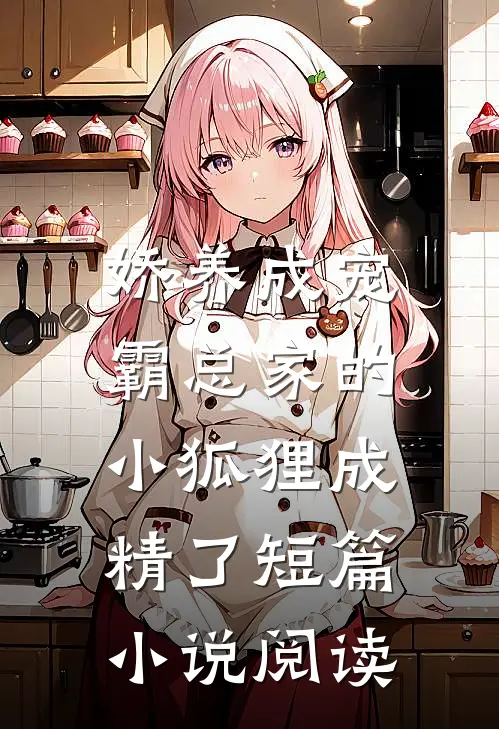 娇养成宠霸总家的小狐狸成精了短篇阅读全文