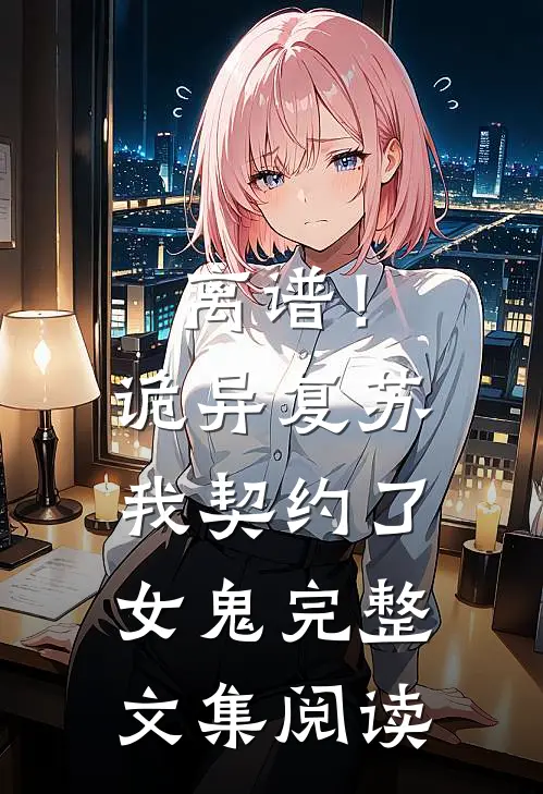 离谱!诡异复苏,我契约了女鬼完整文集阅读