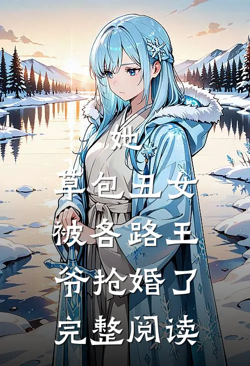 她,草包丑女,被各路王爷抢婚了完整阅读全文