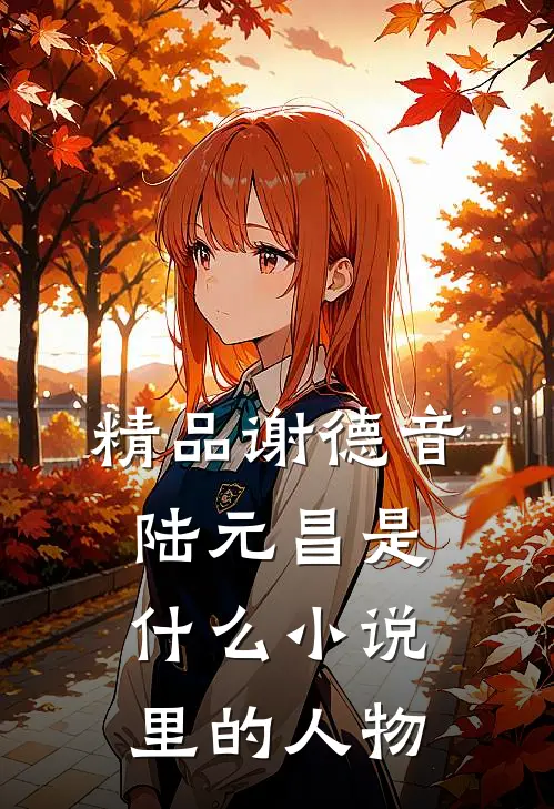 精品谢德音陆元昌是什么小说里的人物