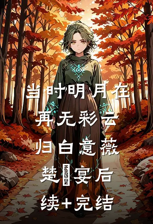 当时明月在，再无彩云归白意薇楚眀宴后续+完结