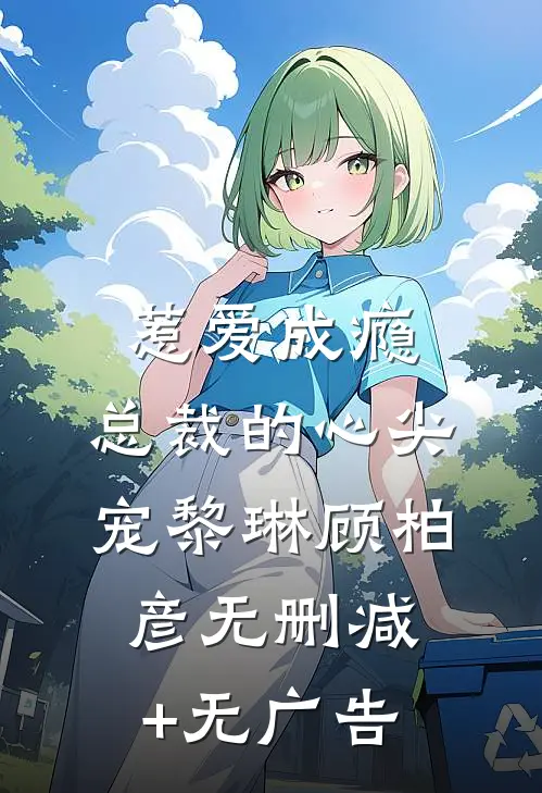 惹爱成瘾：总裁的心尖宠黎琳顾柏彦无删减+无广告
