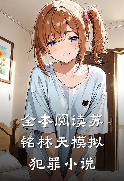 全本阅读苏铭林天模拟犯罪小说