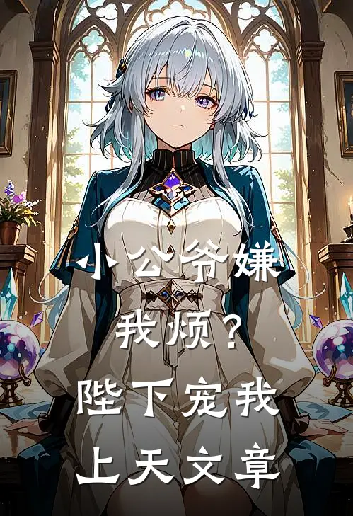 小公爷嫌我烦?陛下宠我上天文章阅读