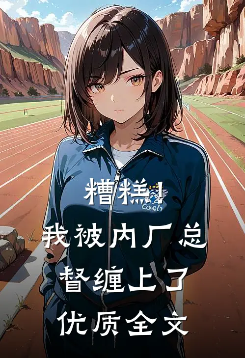 糟糕！我被内厂总督缠上了优质全文