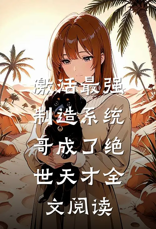 激活最强制造系统，哥成了绝世天才全文阅读