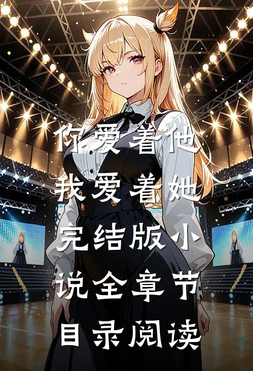 你爱着他,我爱着她完结版全章节目录阅读免费