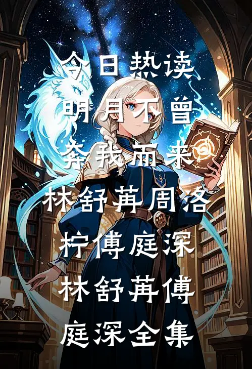 今日热读明月不曾奔我而来:林舒苒周洛柠傅庭深林舒苒傅庭深 全集