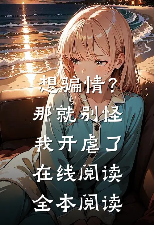 想骗情？那就别怪我开虐了在线阅读全本阅读